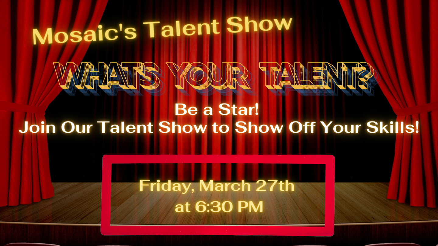 2nd Annual Mosaic Talent (and Art) Show