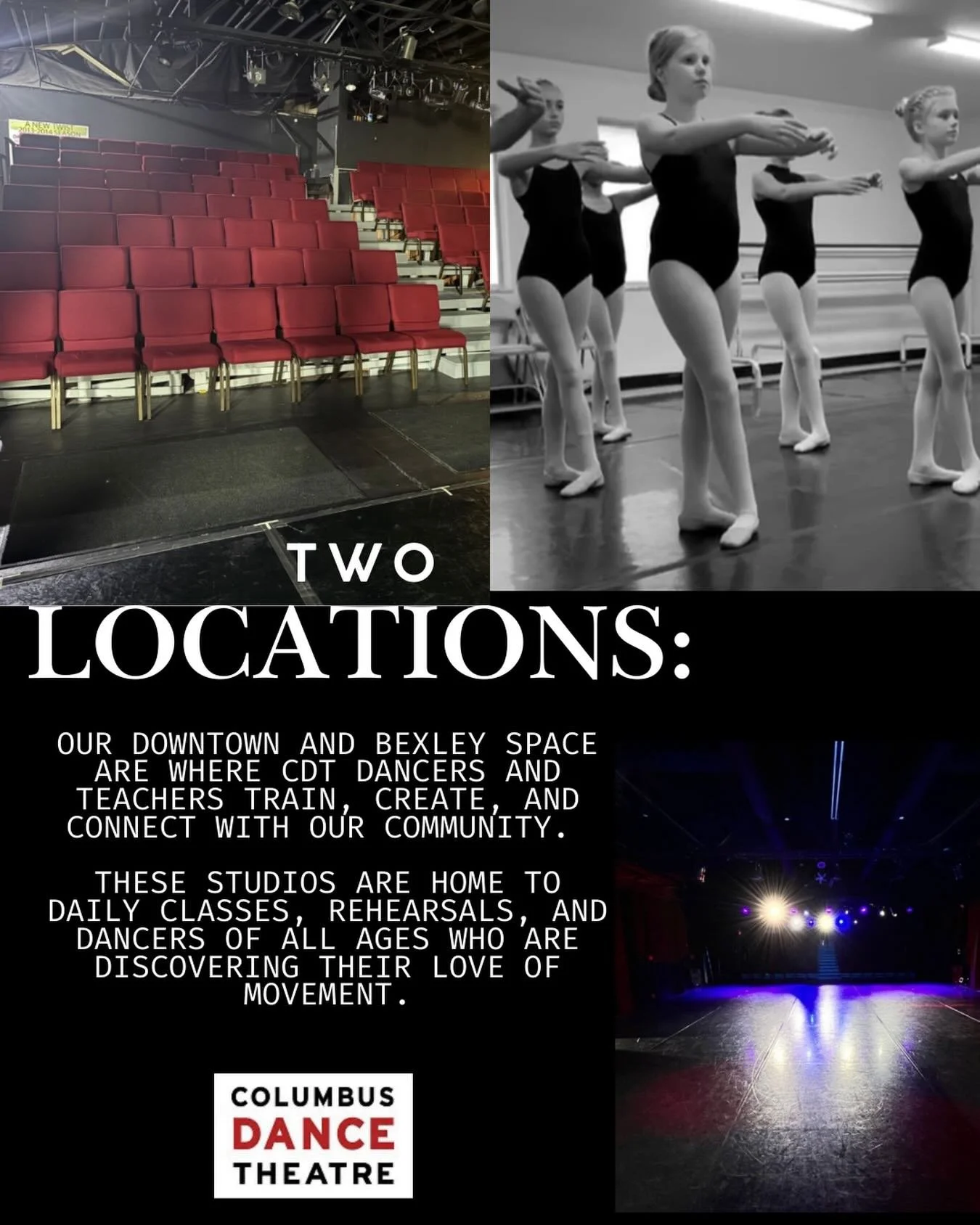 Two locations:

Our two CDT locations, our Downtown Space and our Bexley Space are where CDT dancers and teachers train, create, and connect with our community. These studios are home to daily classes, rehearsals, and dancers of all ages who are disc
