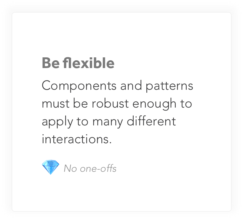 Components and patterns must be robust enough to apply to many different interactions.