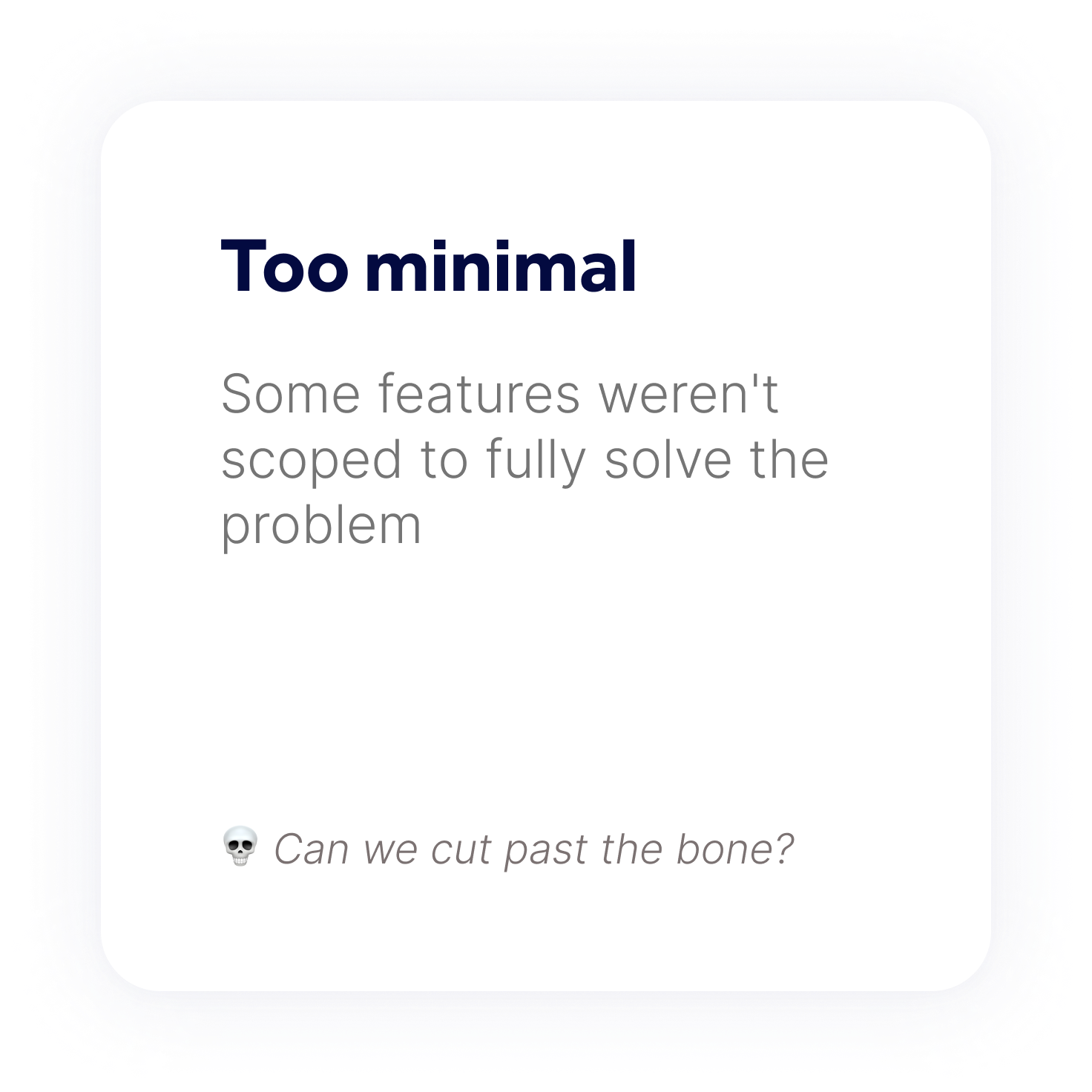 Too minimal. Some features weren't scoped to fully solve the problem