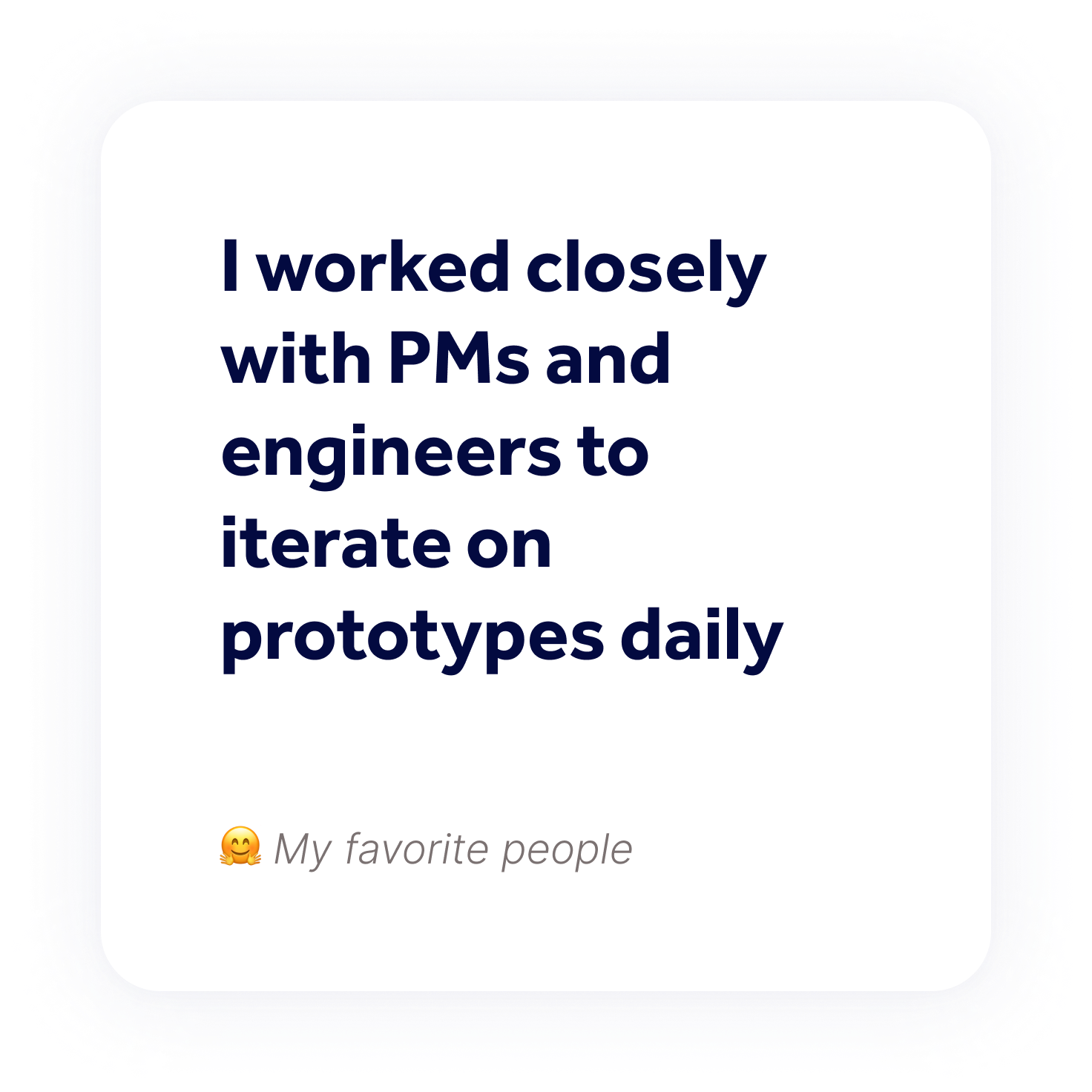 I worked closely with PMs and engineers to iterate on prototypes daily.