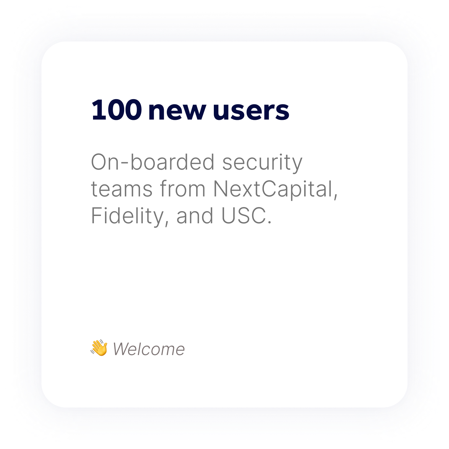 100 new users. On-boarded security teams from NextCapital, Fidelity, and USC.