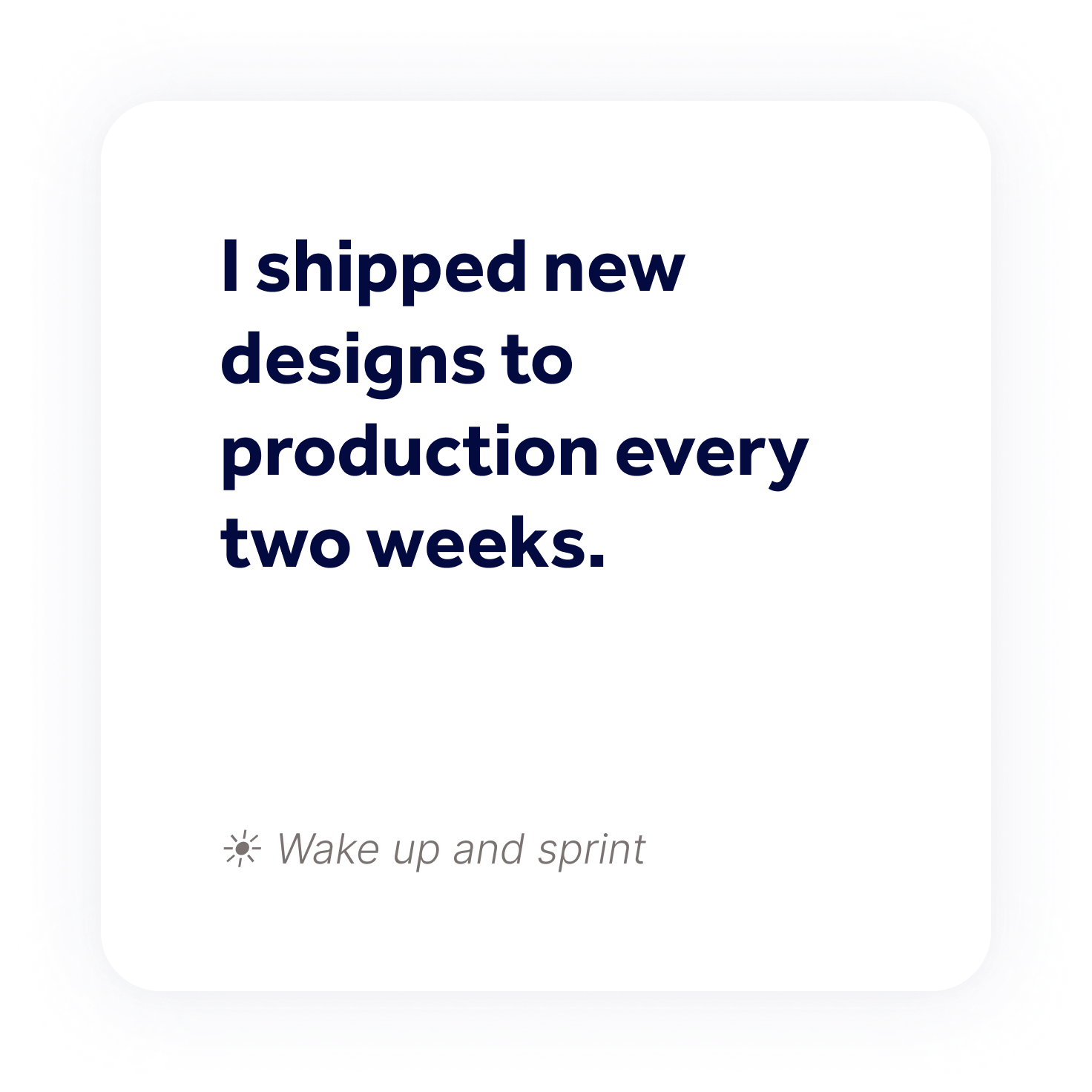 I shipped new designs to production every two weeks.