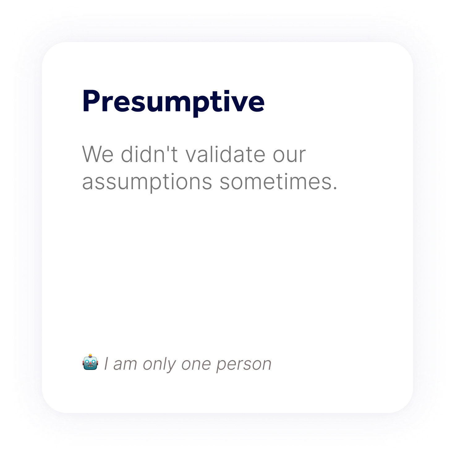 Presumptive. We didn't validate our assumptions sometimes.