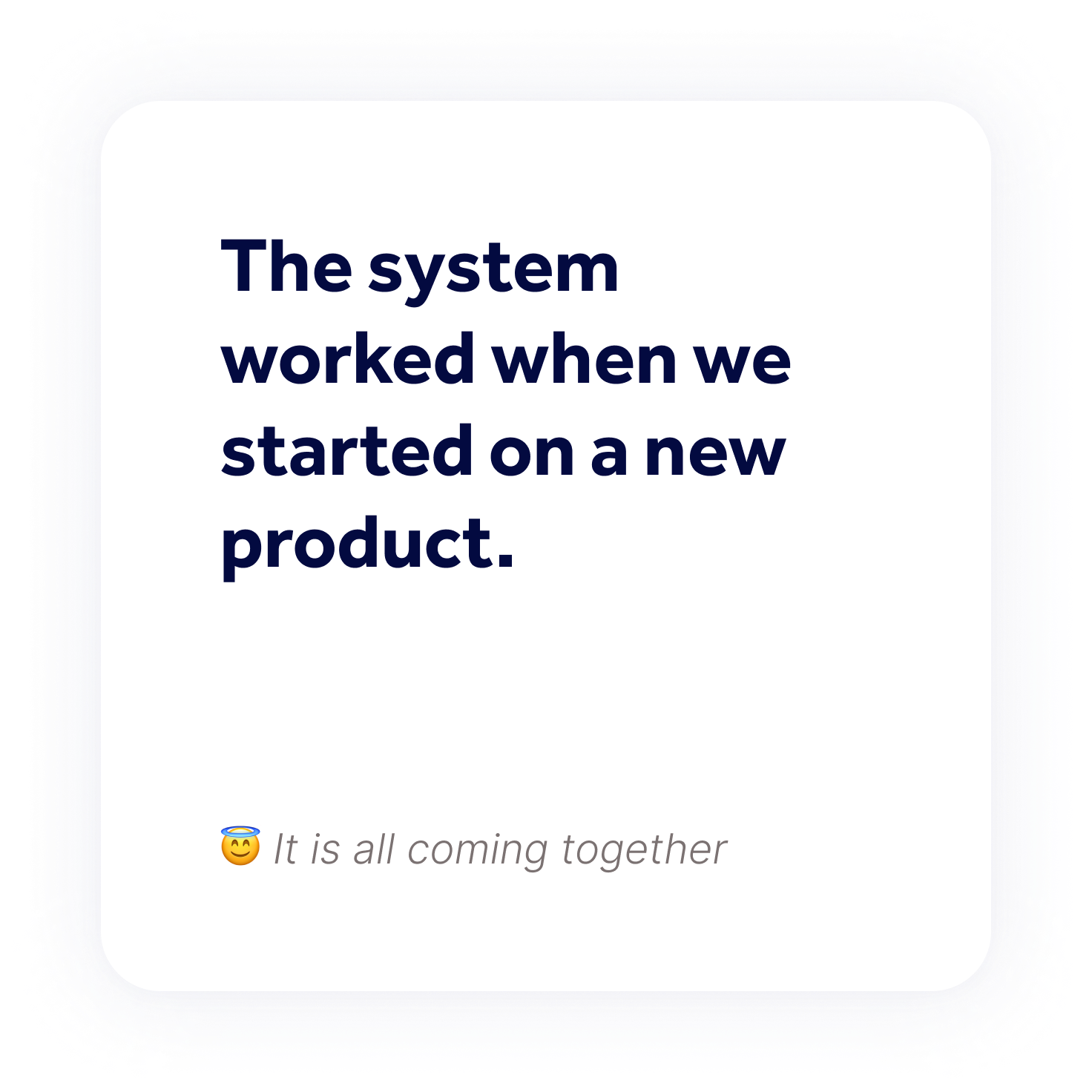 The system worked when we started a new product.