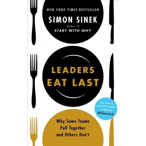 Leaders Eat Last: Why Some Teams Pull Together and Others Don’t by Simon Sinek
