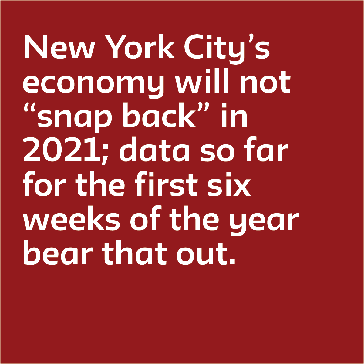 New York City’s economy will not “snap back” in 2021; data so far for the first six weeks of the year bear that out.