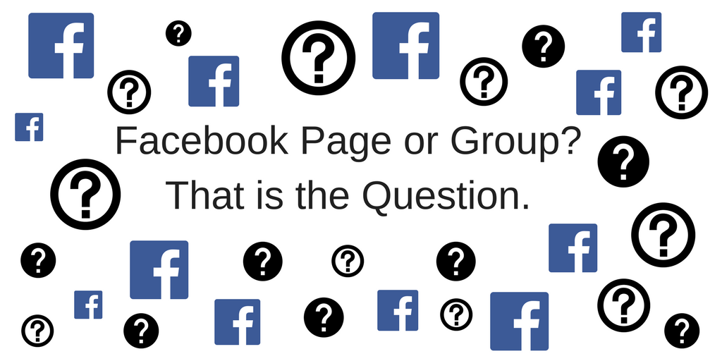 Facebook Page or Group? That is the Question.
