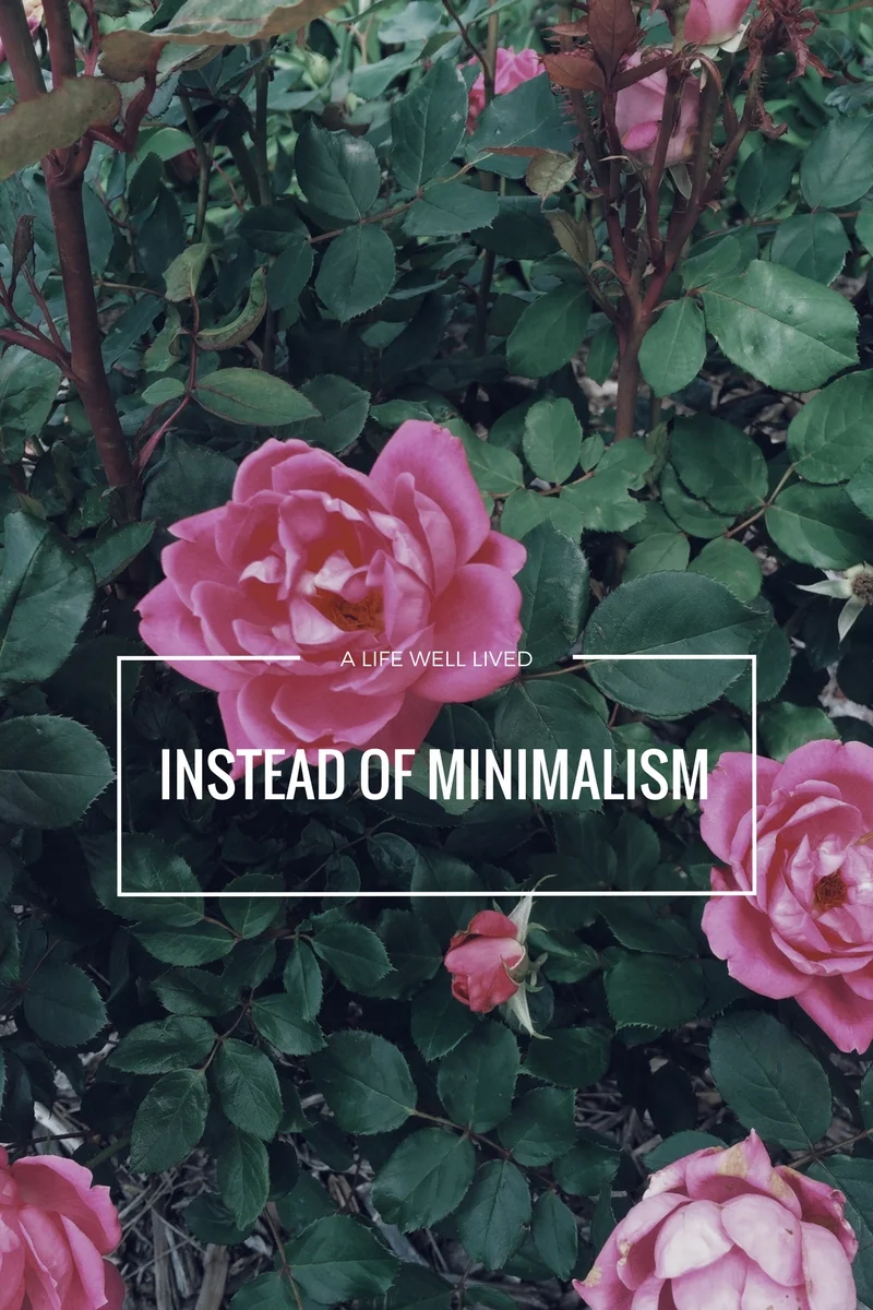 Instead of Minimalism - A Life Well Lived