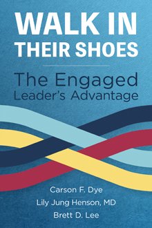 Walk in Their Shoes: The Engaged Leader's Advantage by Dye, Henson, and Lee