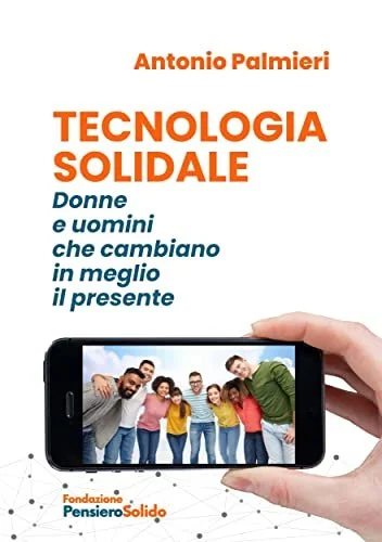 Tecnologia Solidale: Donne e uomini che cambiano in meglio il presente