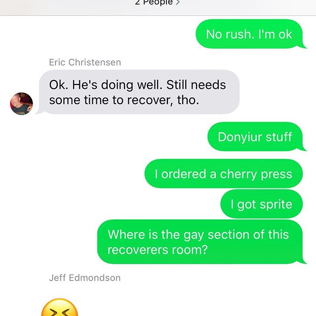 This is why I told everyone not to give me my phone after I woke up from anesthesia. Though I will say the comment about the gay section of the recover room was on point.