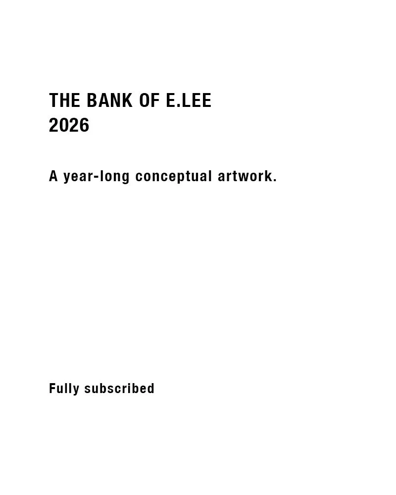 This year I am initiating a long-term conceptual work:
The Bank of E.LEE

The 2026 cycle is fully subscribed.

I&rsquo;ll be sharing more from inside the system as the year unfolds.