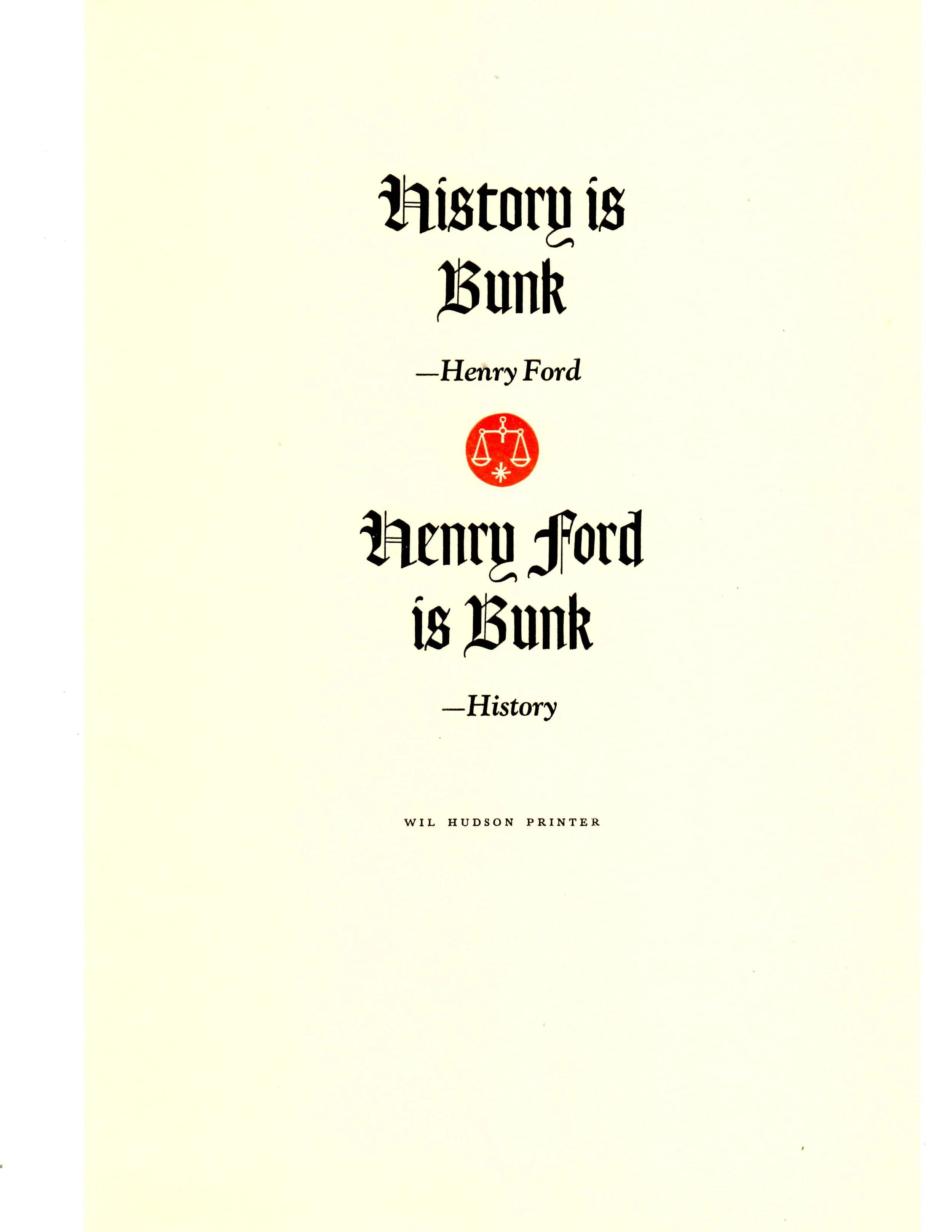  Above: Wil got a real chuckle out of "History is Bunk, Ford is Bunk" He said , "Aphorism by Wil Hudson" This was printed in about 1976. 