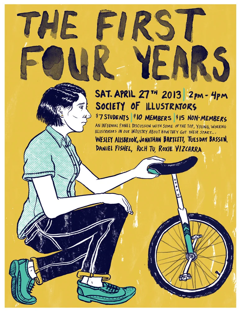 I am moderating a talk at the Society of illustrators on April 27th, 2013 called the First Four Years . This talk is similar to the talk I moderated last fall, but the discussion is much more diverse and will answer questions that might not of been brought up last fall. Questions like: Is it possible to have a day job while building toward a career in illustration? Do in-house illustration jobs exist and if so where in our industry are they primarily ? How can I run a successful online store? Is it possible to even have a career in illustration?
Please tell your friends! I hope to see you there.
Big thanks to Wesley Allsbrook , Jonathan Bartlett , Tuesday Bassen , Rich Tu and Roxie Vizcarra for agreeing to become apart of the discussion.
Click here to get more info and reserve a ticket for the event. It sold out last time so get on it…