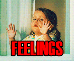 Because this is how I feel about feelings most of the time...