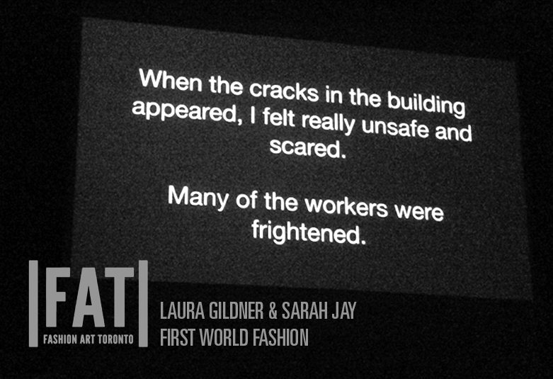 FIRST WORLD FASHION A film and installation by Laura Gildner and Sarah Jay at FASHION ART TORONTO addressing garment worker safety in a post Rana Plaza world and the human costs of fast fashion.