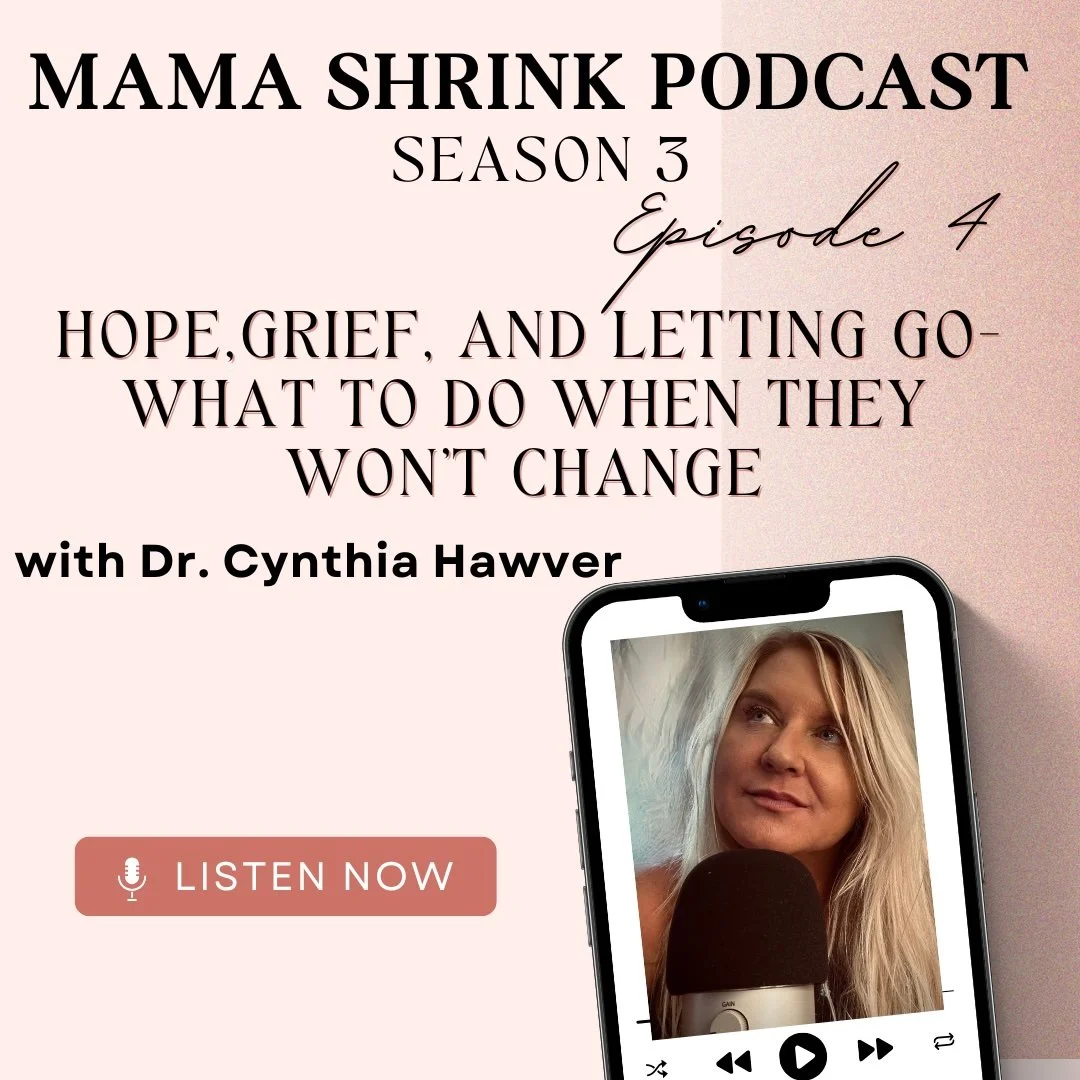 Dr Cynthia talks on the Mama Shrink Podcast about what to do when people don't change-the hope, grief, and letting go