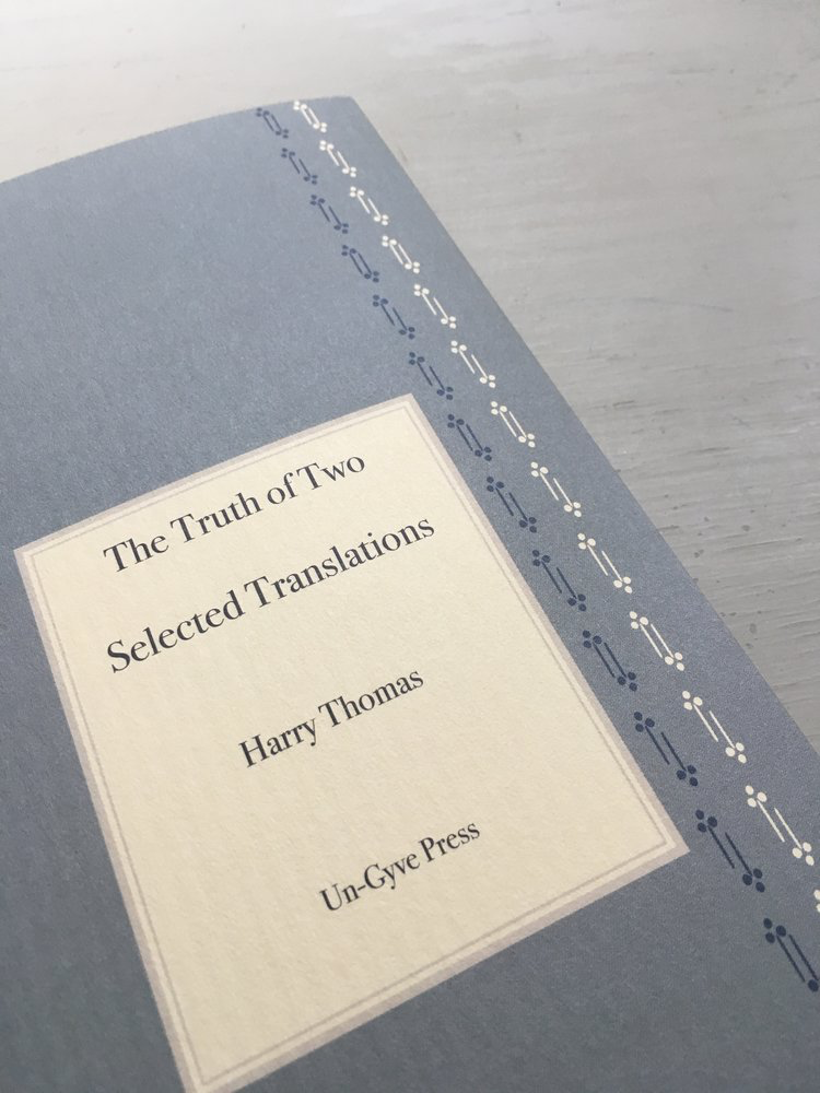 BOSTON Harry Thomas's translations of Catullus, Li Bai, Sor Juana Inés de la Cruz, Giacomo Leopardi, Salvador Díaz Mirón, Paul Valéry, Antonio Machado, Umberto Saba, Giuseppe Ungaretti, Pedro Salinas, Eugenio Montale, Jorge Luis Borges, Pablo Neruda, Primo Levi, Yves Bonnefoy, Joseph Brodsky. The Truth of Two: Selected Translations by Harry Thomas forthcoming from Un-Gyve Press . Publication date November 7, 2017. Harry Thomas is the author of May This Be (Jackdaw Press 2001); the translator of Joseph Brodsky's "Gorbunov and Gorchakov" ( To Urania , Farrar, Straus & Giroux 1987); and the editor of Thomas Hardy: Selected Poems (Penguin 1993) as well as of Montale in English (translations by various hands, Penguin 2002). His critical work includes Berryman's Understanding (Northeastern 1988) and also from Un-Gyve Press Some Complicity , a hand bound hardcover volume of 83 pages, 28 poems and 20 translations ISBN: 978-0-9829198-2-8. (PRNewsFoto/Un-Gyve Limited) ( PRNewsFoto/UN-GYVE LIMITED )