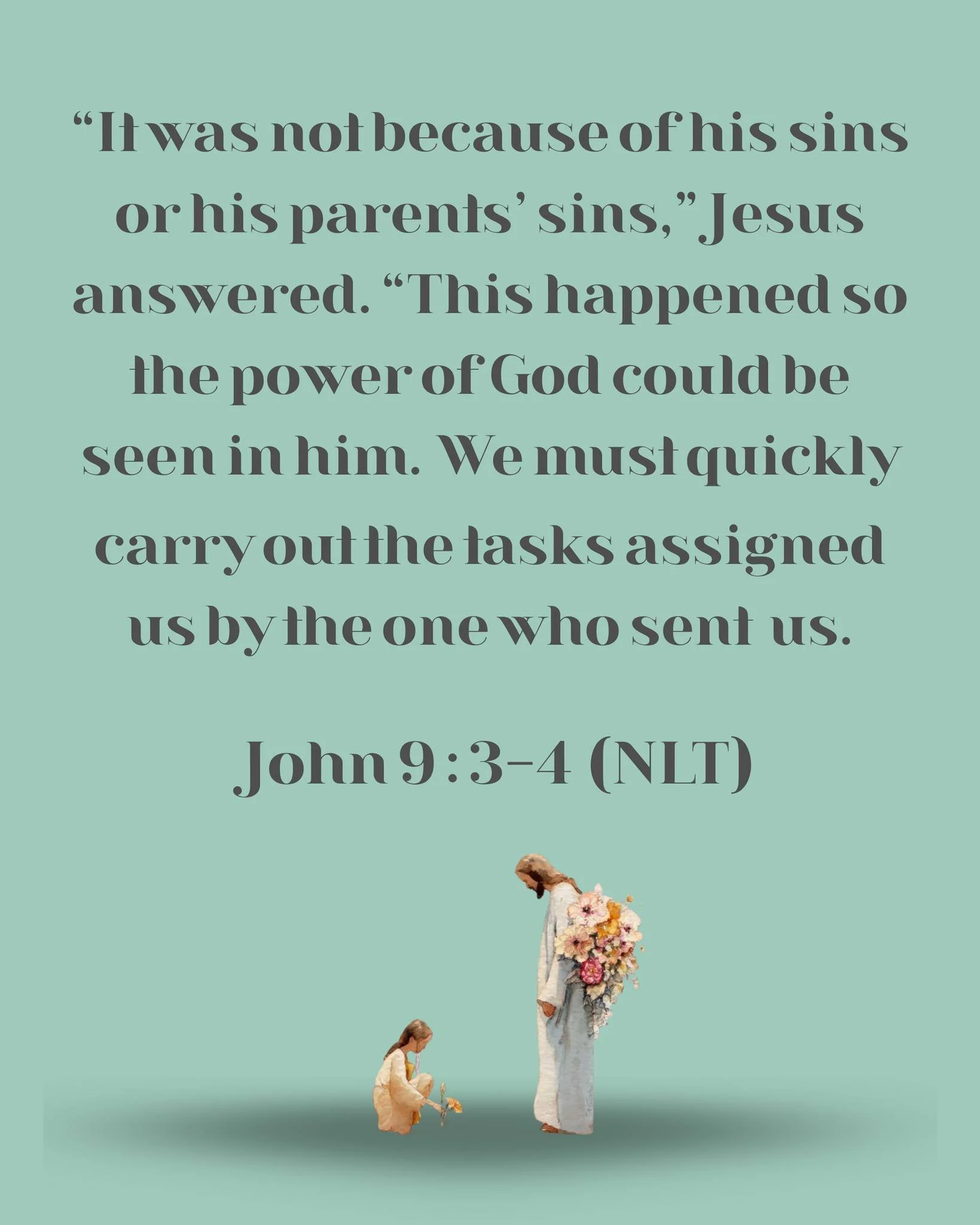 &ldquo;It was not because of his sins or his parents&rsquo; sins,&rdquo; Jesus answered. &ldquo;This happened so the power of God could be seen in him. We must quickly carry out the tasks assigned us by the one who sent us. ✨

- John 9:3-4 (NLT) 📖