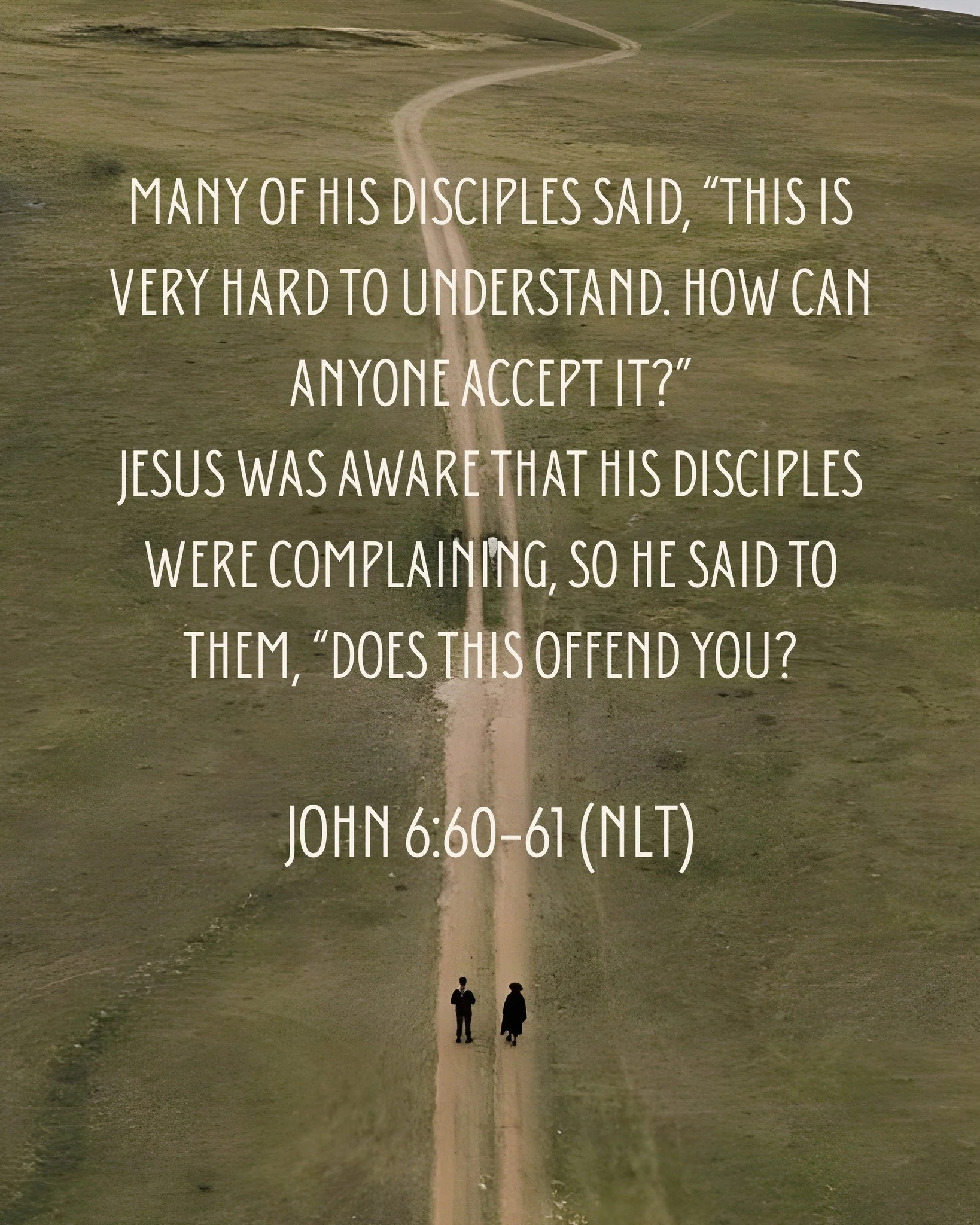 Many of his disciples said, &ldquo;This is very hard to understand. How can anyone accept it?&rdquo; Jesus was aware that his disciples were complaining, so he said to them, &ldquo;Does this offend you?

- John 6:60-61 📖✨
