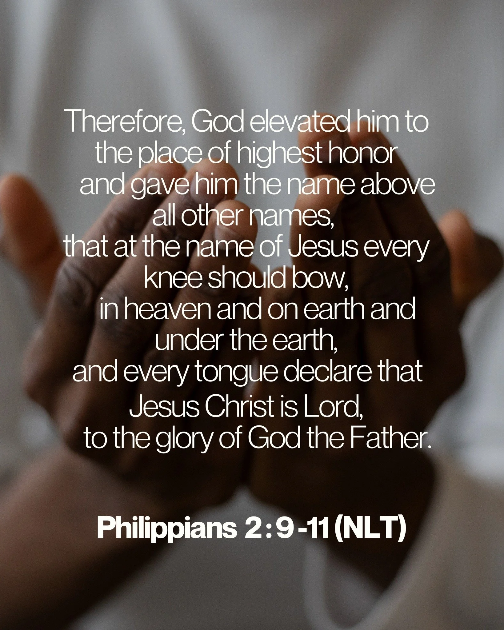 Therefore, God elevated him to the place of highest honor
  and gave him the name above all other names,
 that at the name of Jesus every knee should bow,
 in heaven and on earth and under the earth,
and every tongue declare that Jesus Christ is Lord