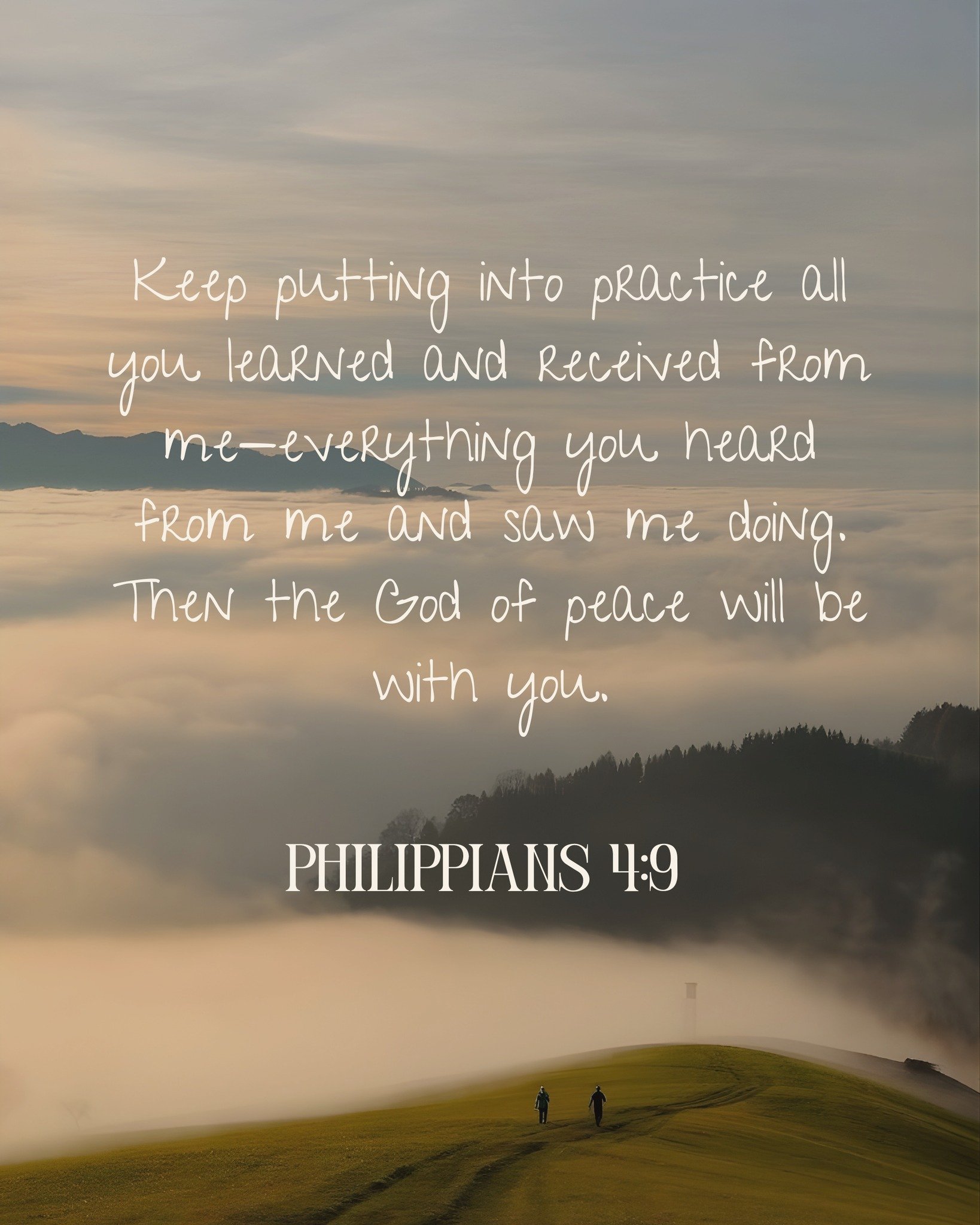 Keep putting into practice all you learned and received from me&mdash;everything you heard from me and saw me doing. Then the God of peace will be with you.

- Philippians 4:9 (NLT) 📖✨