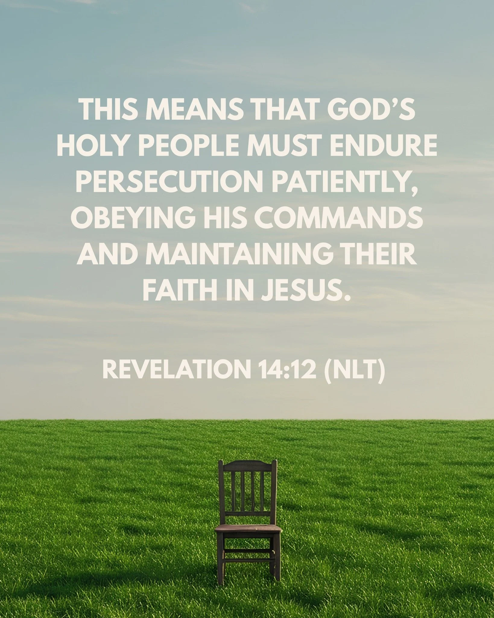 This means that God&rsquo;s holy people must endure persecution patiently, obeying his commands and maintaining their faith in Jesus.

- Revelation 14:12 (NLT) 📖