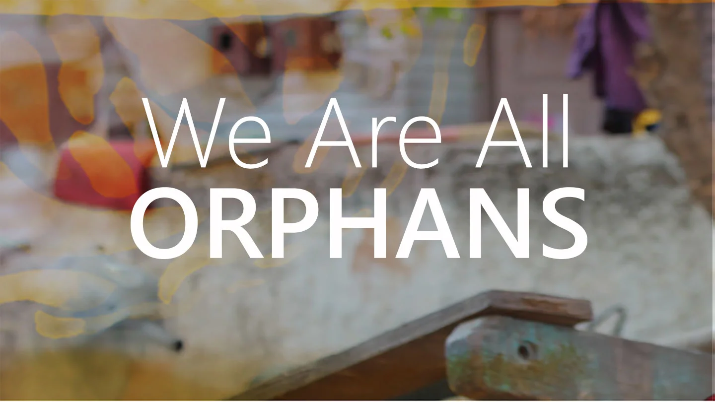 We Are All Orphans