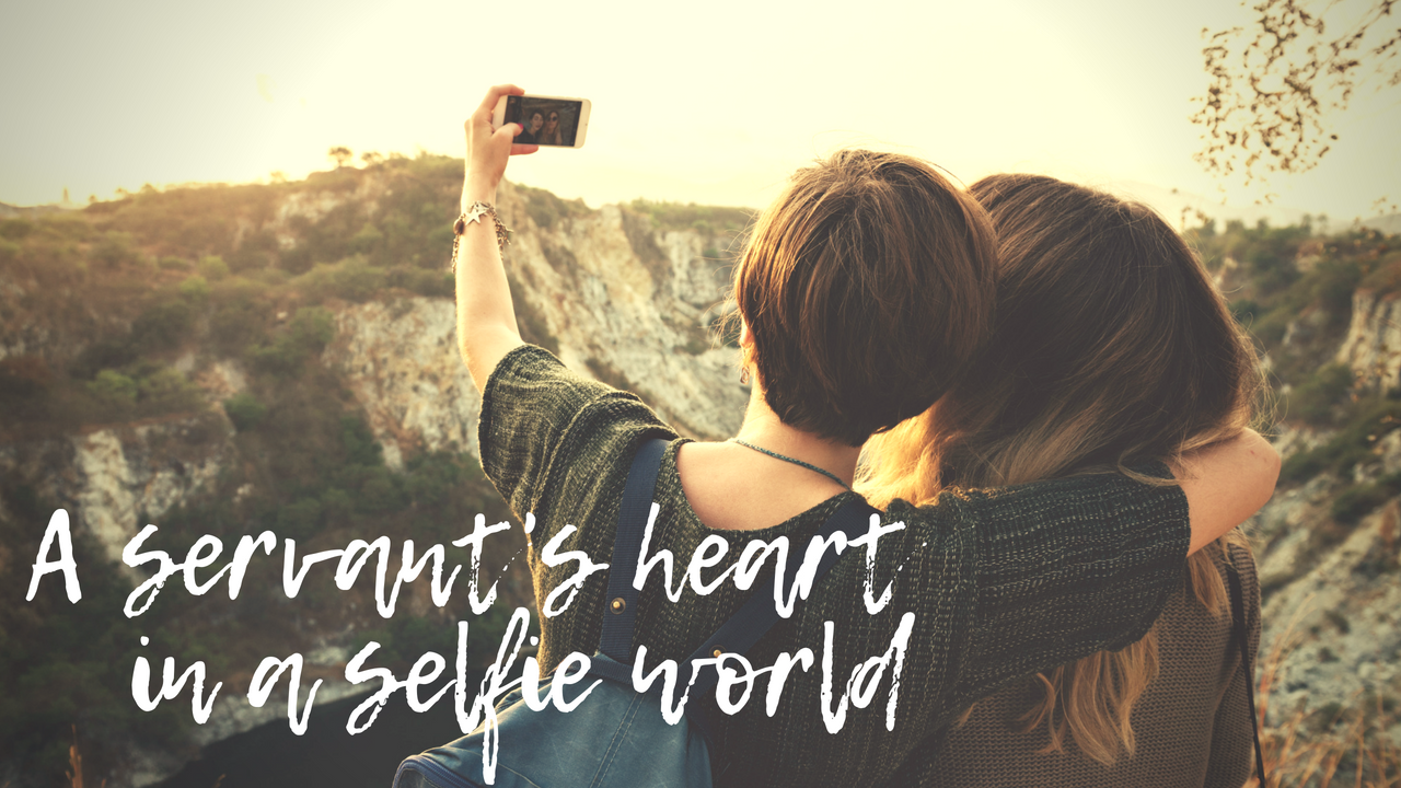 A Servant's Heart in a Selfie World