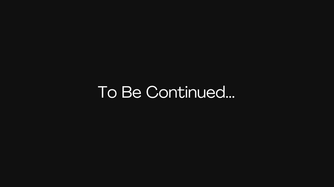 To Be Continued