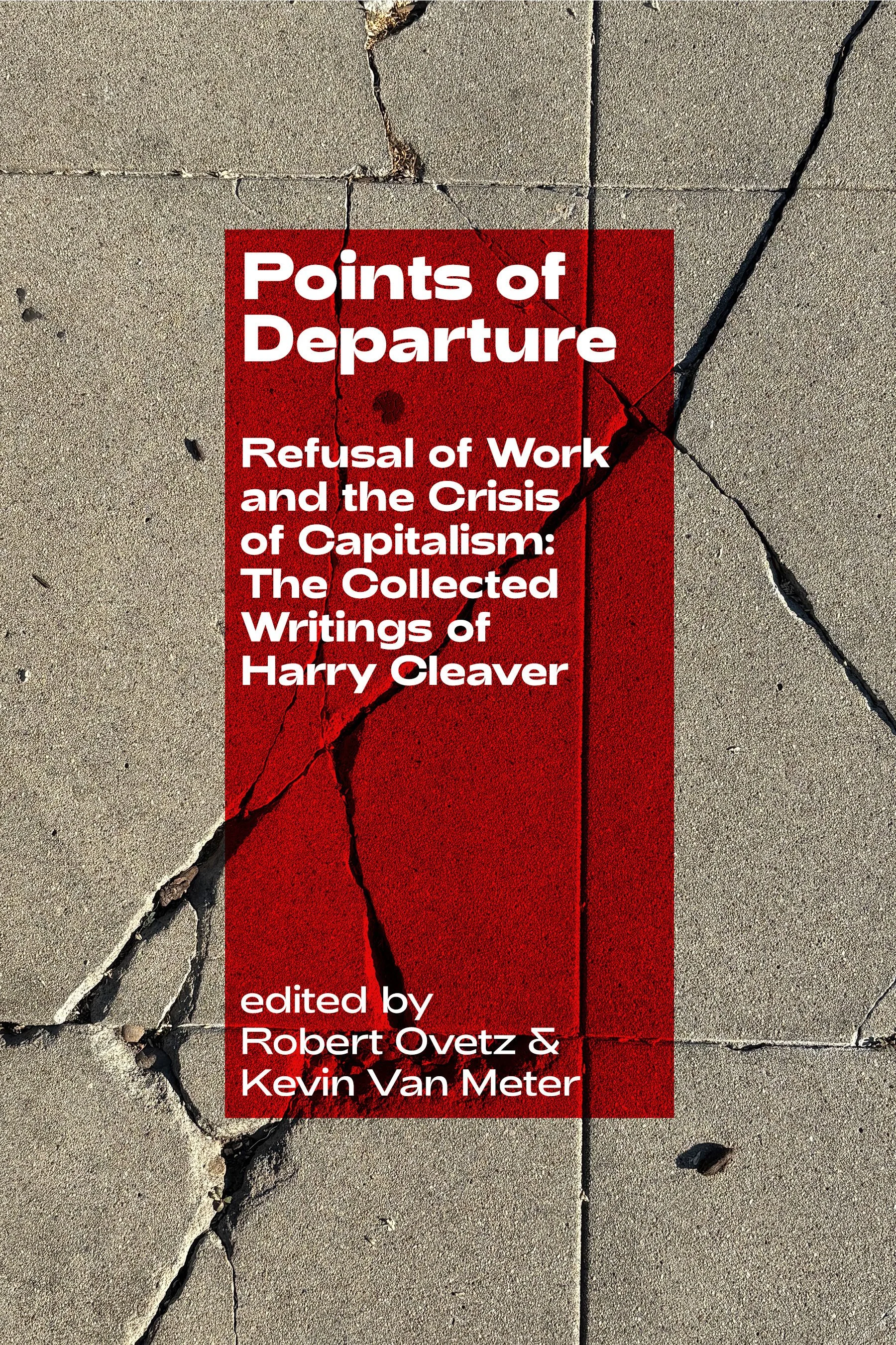 Points of Departure: Refusal of Work and the Crisis of Capitalism: The Collected Writings of Harry Cleaver