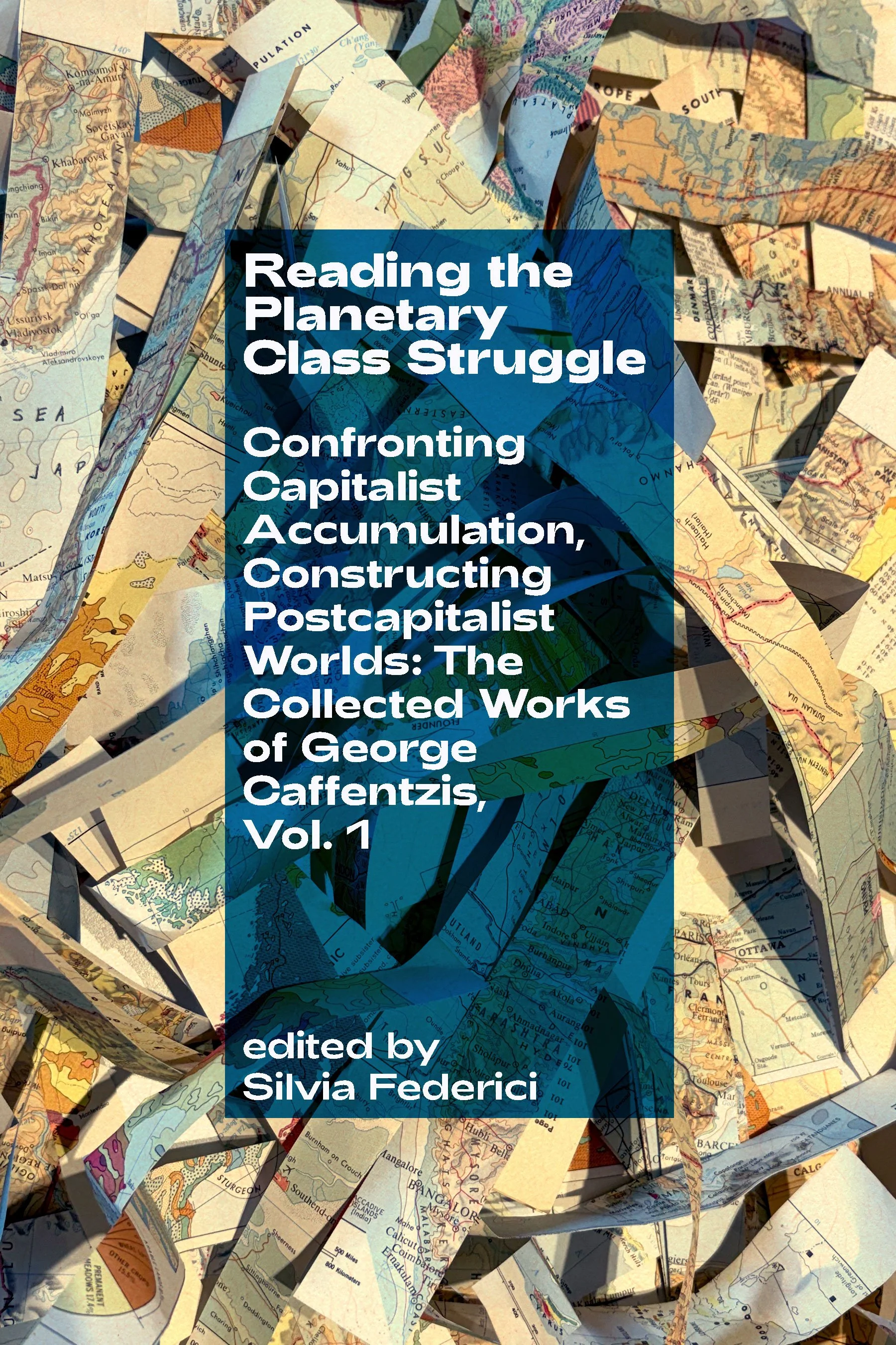 Reading the Planetary Class Struggle: Confronting Capitalist Accumulation, Constructing Postcapitalist Worlds: The Collected Works of George Caffentzis, Vol. 1