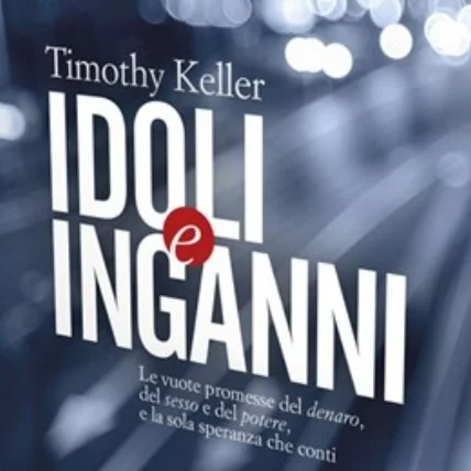 idoli e inganni Le Vuote Promesse del Denaro, del Sesso e del Potere, e la sola Speranza che Canti. Timothy Keller