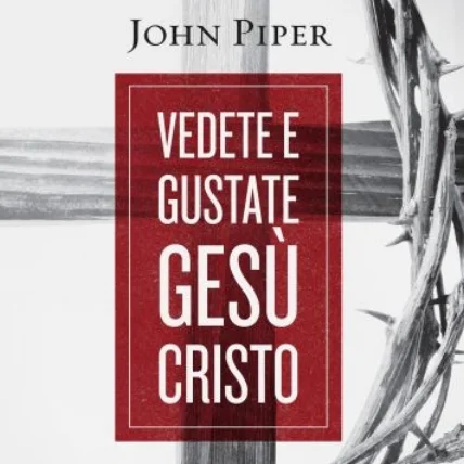 Vedete e Gustate Gesù Cristo John Piper