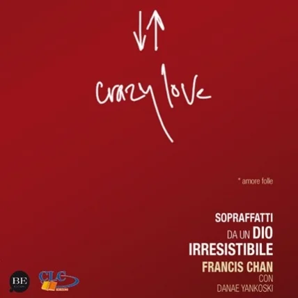 Crazy love — amore folle Sopraffatti da un Dio Irresistibile Francis Chan