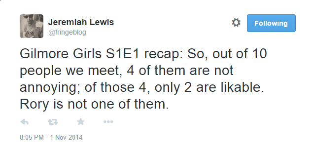 Jeremiah Lewis on Twitter Gilmore Girls S1E1 recap So out of 10 people we meet 4 of them are not annoying of those 4 only 2 are likable. Rory is not one of them. .png