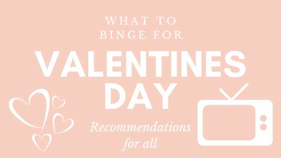 What to Binge Watch this Valentines Day that EVERYONE will LOVE