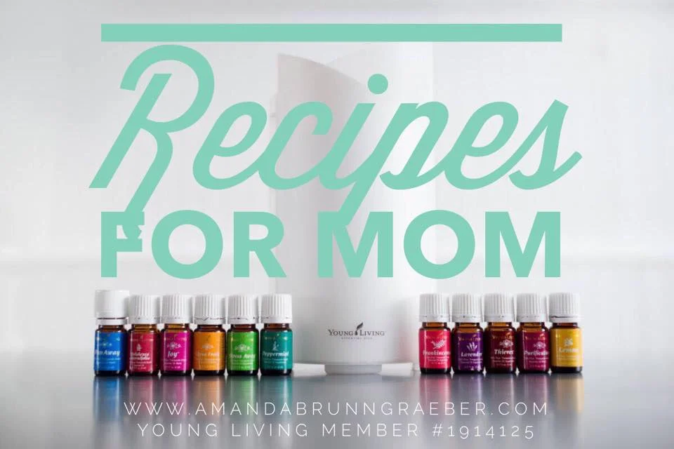 My Young Living Essential Oil Recipes for Mom — Amanda Brunngraeber