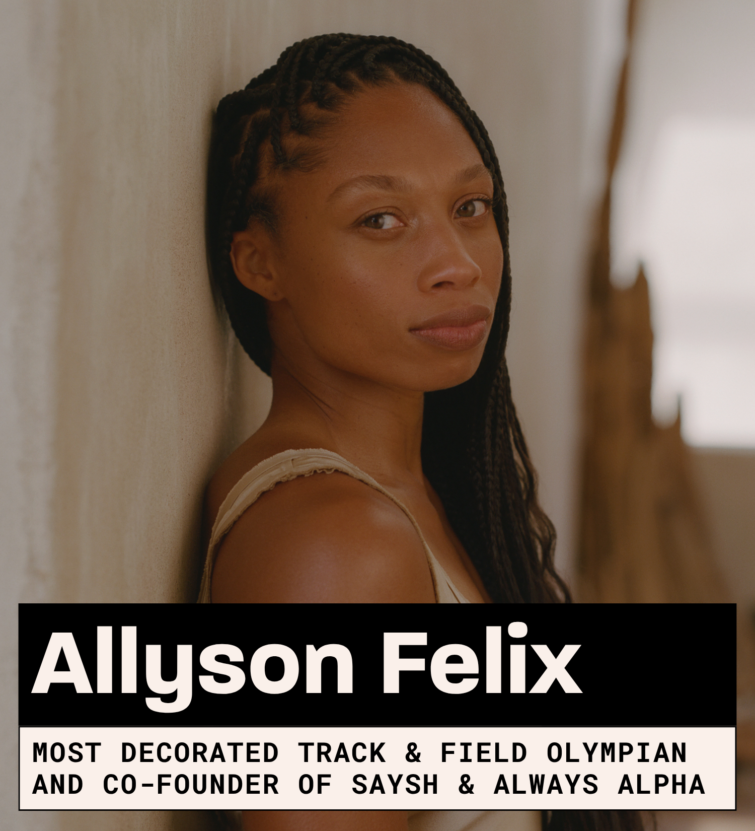 Allyson Felix, Most Decorated Track & Field Olympian and Co-Founder of Saysh & Always Alpha