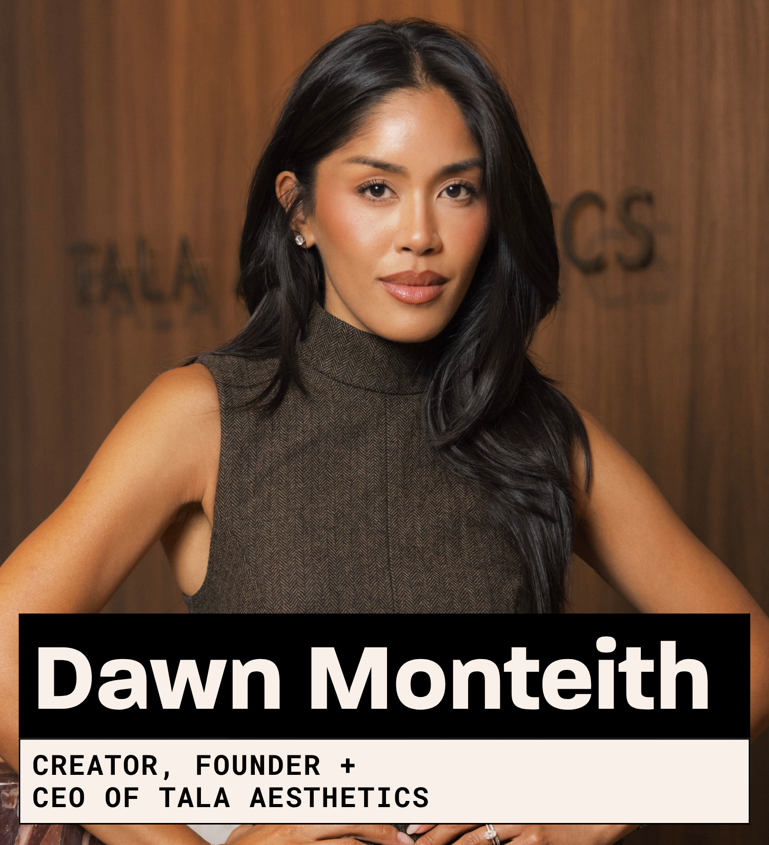 Dawn Monteith, Creator, Founder +  CEO of TALA Aesthetics