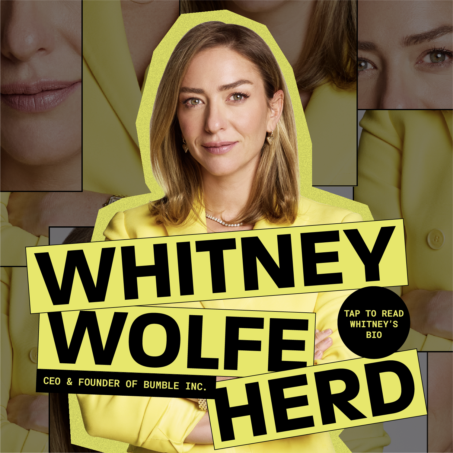 Whitney Wolfe Herd, Founder + CEO of Bumble Inc. Tap to read Whitney's Bio.