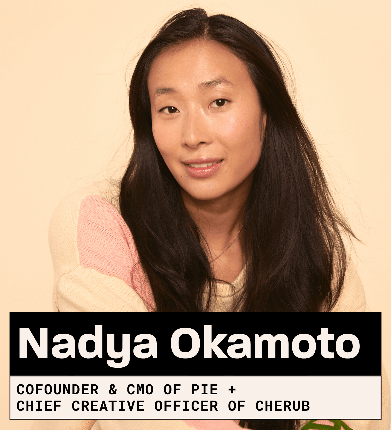 Nadya Okamoto, Cofounder and CMO of Pie + Chief Creator Officer of Cherub