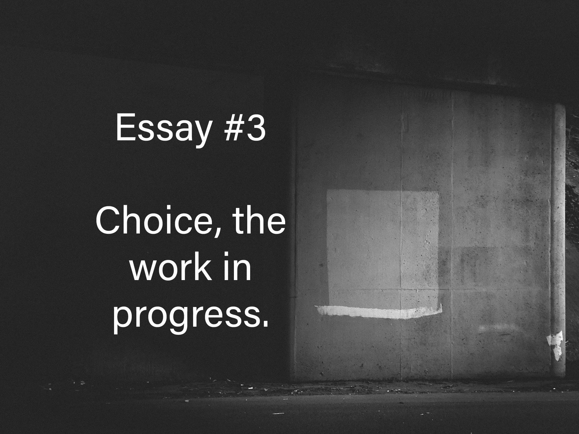 Essay #3 Choice, the work in progress.