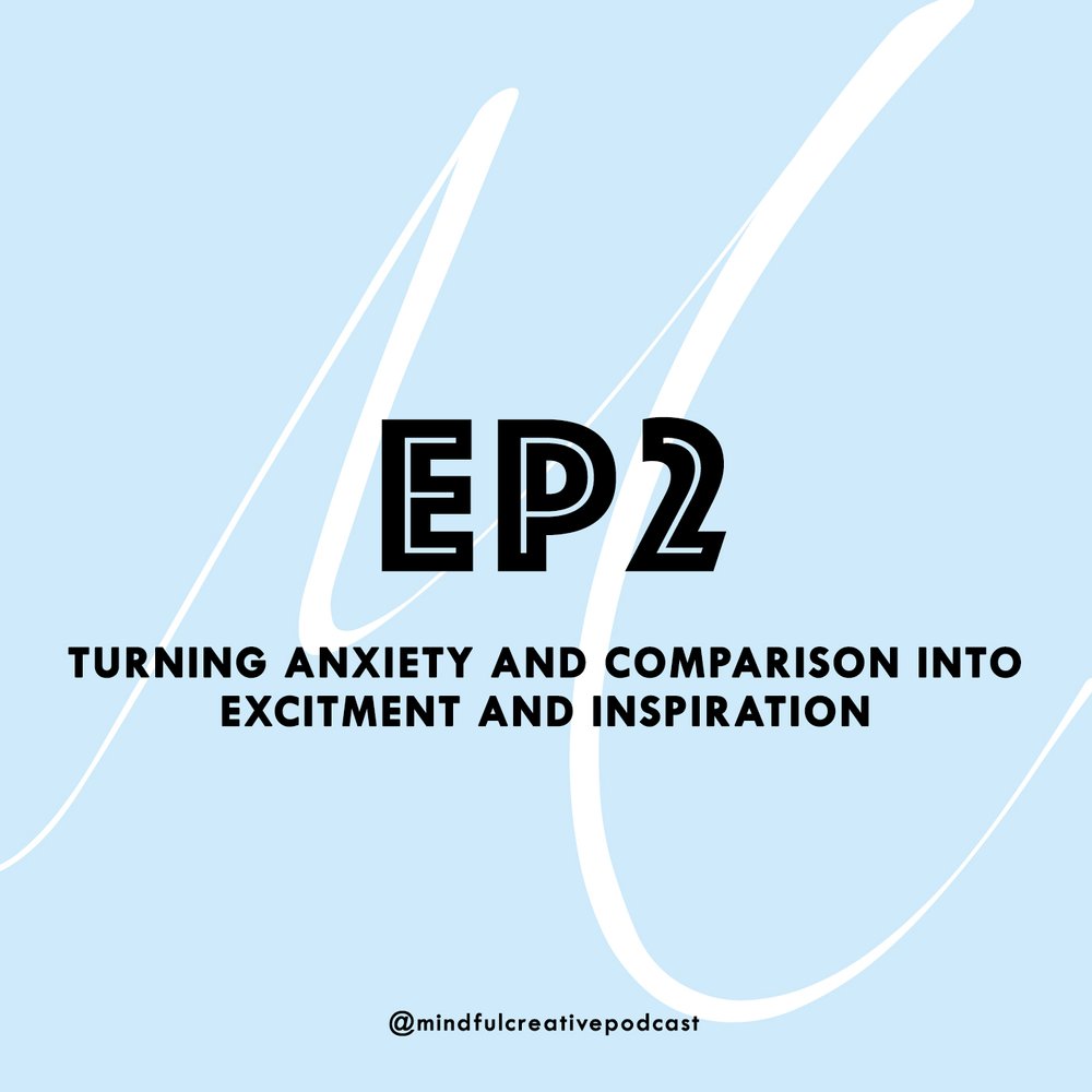 The Mindful Creative Podcast: Episode 2 - Turning Anxiety and Comparison into Excitement and Inspiration.