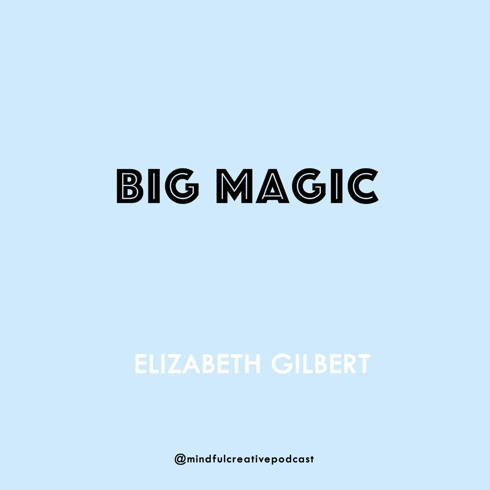 Big Magic Elizabeth Gilbert.&nbsp;The Mindful Creative Podcast: Episode 4 - The Magic of Embracing Your Authentic Inner Voice.