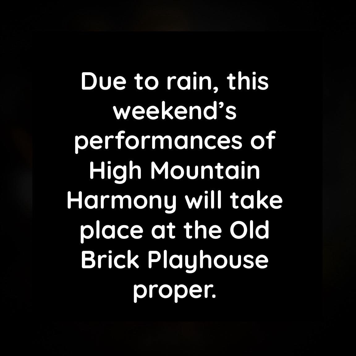 Due to the expected thunderstorms this weekend, we have decided to move all performances of High Mountain Harmony indoors to the Old Brick Playhouse - just a block away!

All tickets will be honored, and tickets are still available in limited quantit