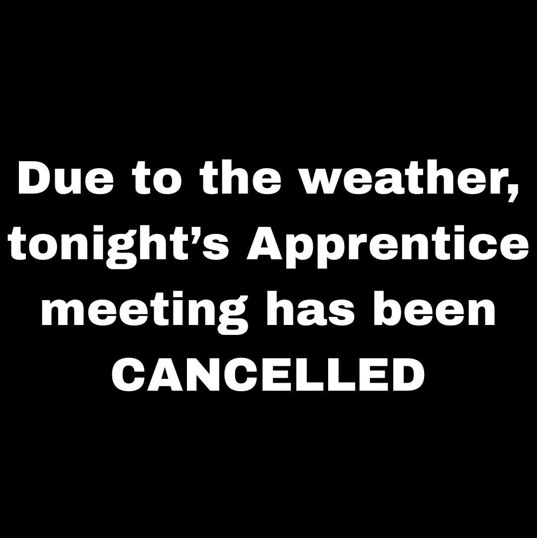 Due to the weather and the effect it&rsquo;s had on the roads, we have decided to cancel tonight&rsquo;s Apprentice meeting. We hope everybody is staying safe and warm out there! We&rsquo;ll see you all on Thursday!