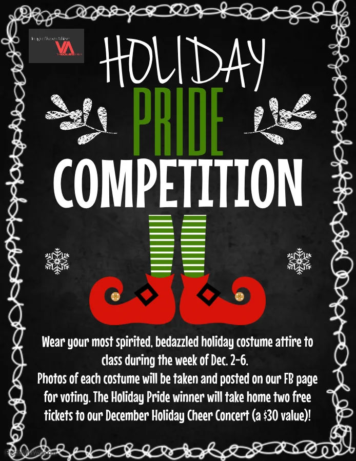 HOLIDAY PRIDE COMPETITION! DECEMBER 2-6 WEAR YOUR MOST SPIRITED, BEDAZZLED HOLIDAY COSTUME ATTIRE TO CLASS. WINNER WILL TAKE HOME TWO FREE TICKETS TO OUR DECEMBER HOLIDAY CHEER CONCERT!