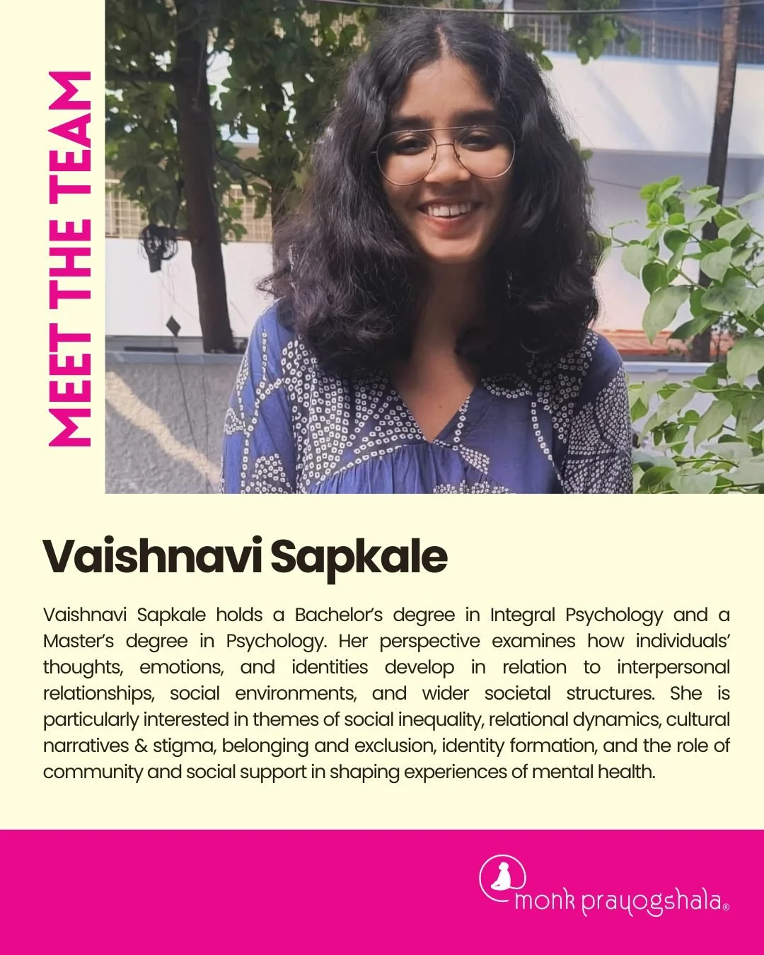 Meet Vaishnavi Sapkale, Research Affiliate, Sociology at Monk Prayogshala!

With a background in Integral Psychology and Psychology, she explores how individuals&rsquo; thoughts, emotions, and identities develop in relation to interpersonal relations